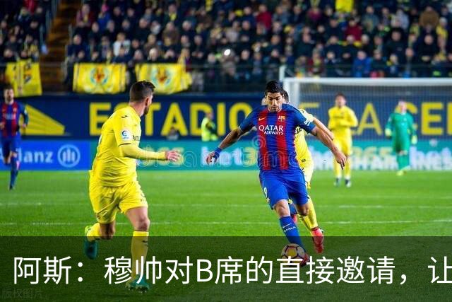 阿斯：穆帅对B席的直接邀请，让B席突然暂停与巴萨和马竞的谈判